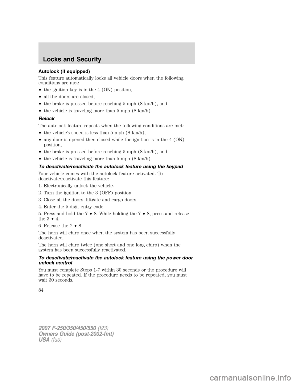 FORD SUPER DUTY 2007 1.G Owners Manual Autolock (if equipped)
This feature automatically locks all vehicle doors when the following
conditions are met:
•the ignition key is in the 4 (ON) position,
•all the doors are closed,
•the brak FORD SUPER DUTY 2007 1.G Owners Manual Autolock (if equipped)
This feature automatically locks all vehicle doors when the following
conditions are met:
•the ignition key is in the 4 (ON) position,
•all the doors are closed,
•the brak