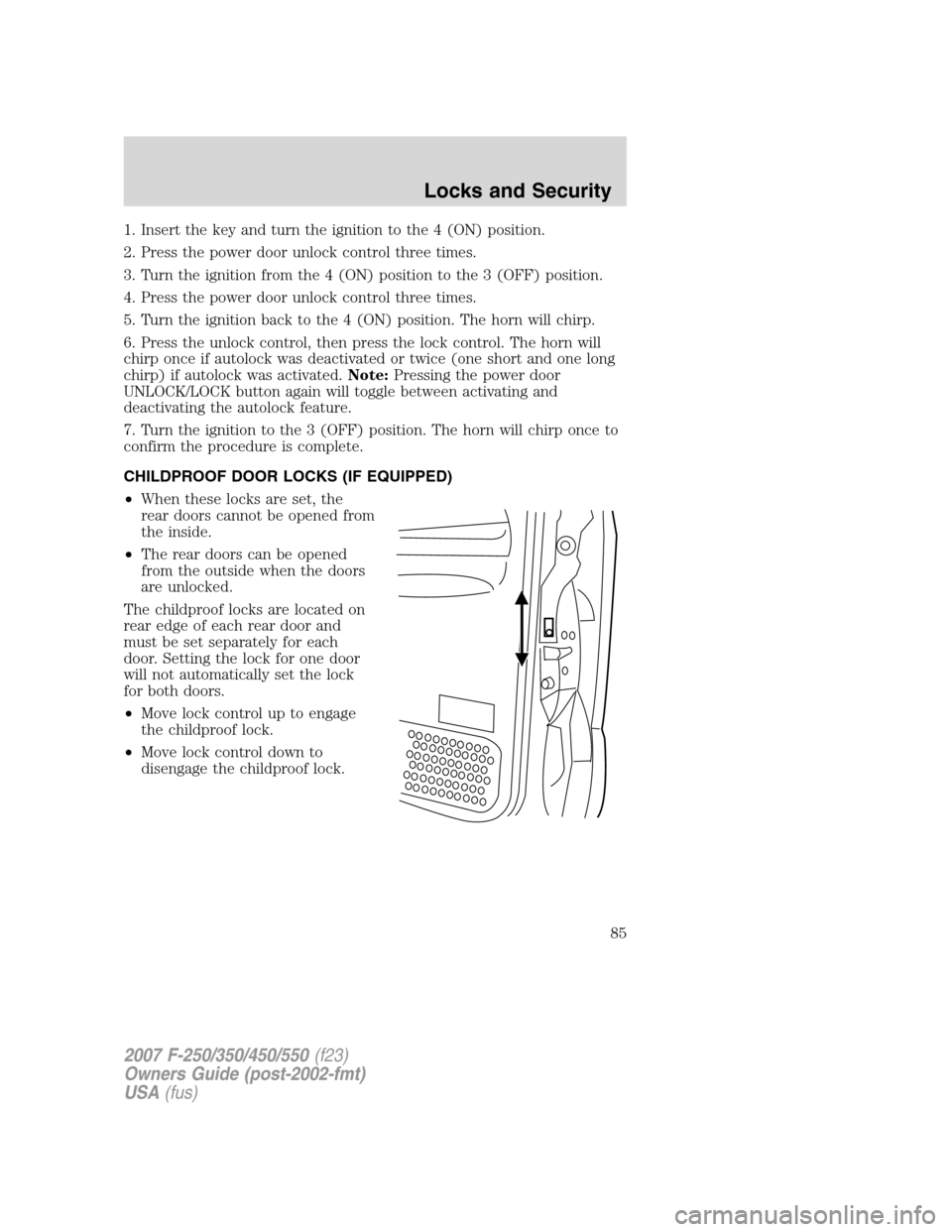 FORD SUPER DUTY 2007 1.G Owners Manual 1. Insert the key and turn the ignition to the 4 (ON) position.
2. Press the power door unlock control three times.
3. Turn the ignition from the 4 (ON) position to the 3 (OFF) position.
4. Press the FORD SUPER DUTY 2007 1.G Owners Manual 1. Insert the key and turn the ignition to the 4 (ON) position.
2. Press the power door unlock control three times.
3. Turn the ignition from the 4 (ON) position to the 3 (OFF) position.
4. Press the