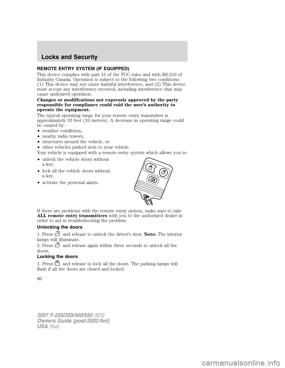 FORD SUPER DUTY 2007 1.G Owners Manual REMOTE ENTRY SYSTEM (IF EQUIPPED)
This device complies with part 15 of the FCC rules and with RS-210 of
Industry Canada. Operation is subject to the following two conditions:
(1) This device may not c FORD SUPER DUTY 2007 1.G Owners Manual REMOTE ENTRY SYSTEM (IF EQUIPPED)
This device complies with part 15 of the FCC rules and with RS-210 of
Industry Canada. Operation is subject to the following two conditions:
(1) This device may not c