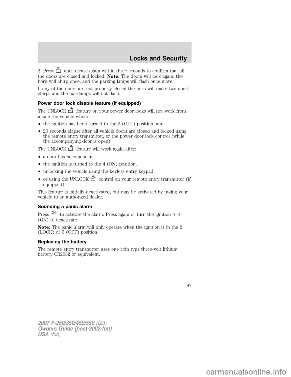 FORD SUPER DUTY 2007 1.G Owners Manual 2. Pressand release again within three seconds to confirm that all
the doors are closed and locked.Note:The doors will lock again, the
horn will chirp once, and the parking lamps will flash once more. FORD SUPER DUTY 2007 1.G Owners Manual 2. Pressand release again within three seconds to confirm that all
the doors are closed and locked.Note:The doors will lock again, the
horn will chirp once, and the parking lamps will flash once more.