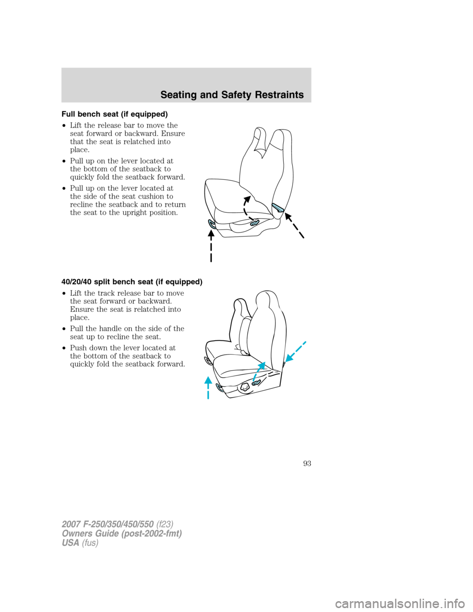 FORD SUPER DUTY 2007 1.G Owners Manual Full bench seat (if equipped)
•Lift the release bar to move the
seat forward or backward. Ensure
that the seat is relatched into
place.
•Pull up on the lever located at
the bottom of the seatback 