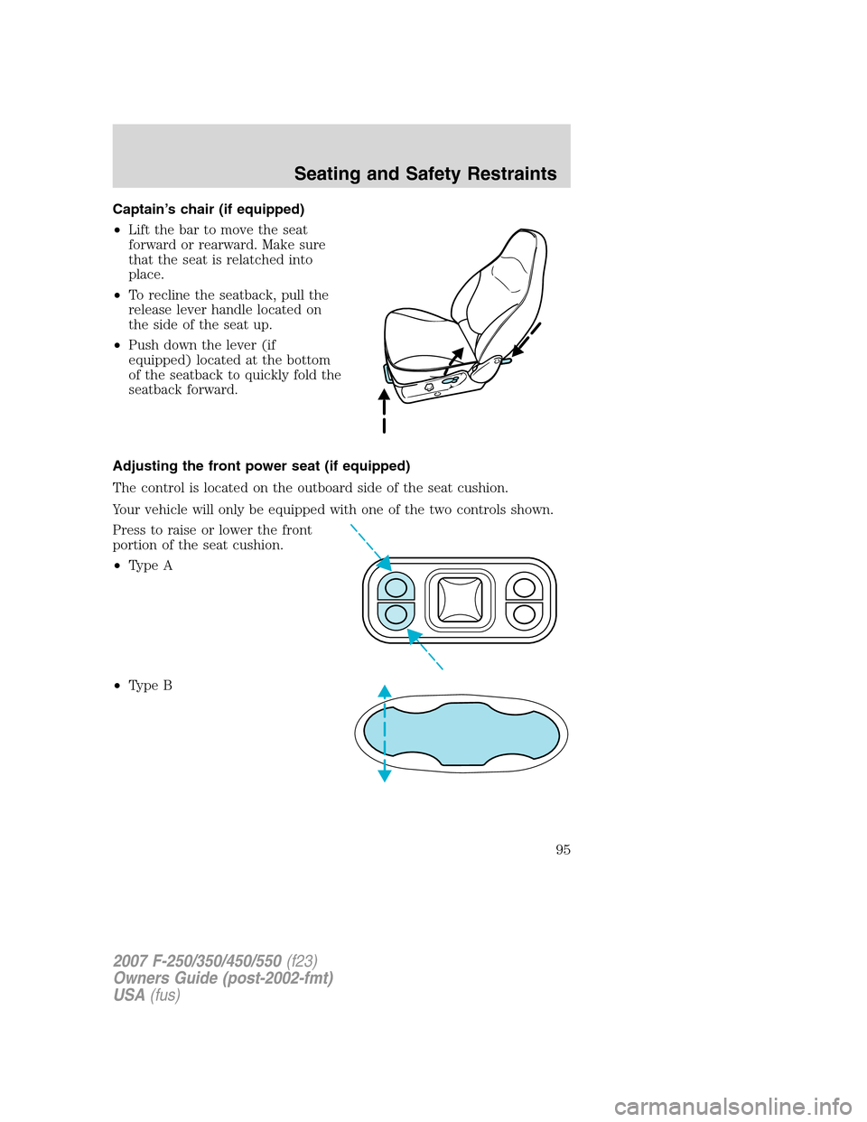 FORD SUPER DUTY 2007 1.G Owners Manual Captain’s chair (if equipped)
•Lift the bar to move the seat
forward or rearward. Make sure
that the seat is relatched into
place.
•To recline the seatback, pull the
release lever handle located