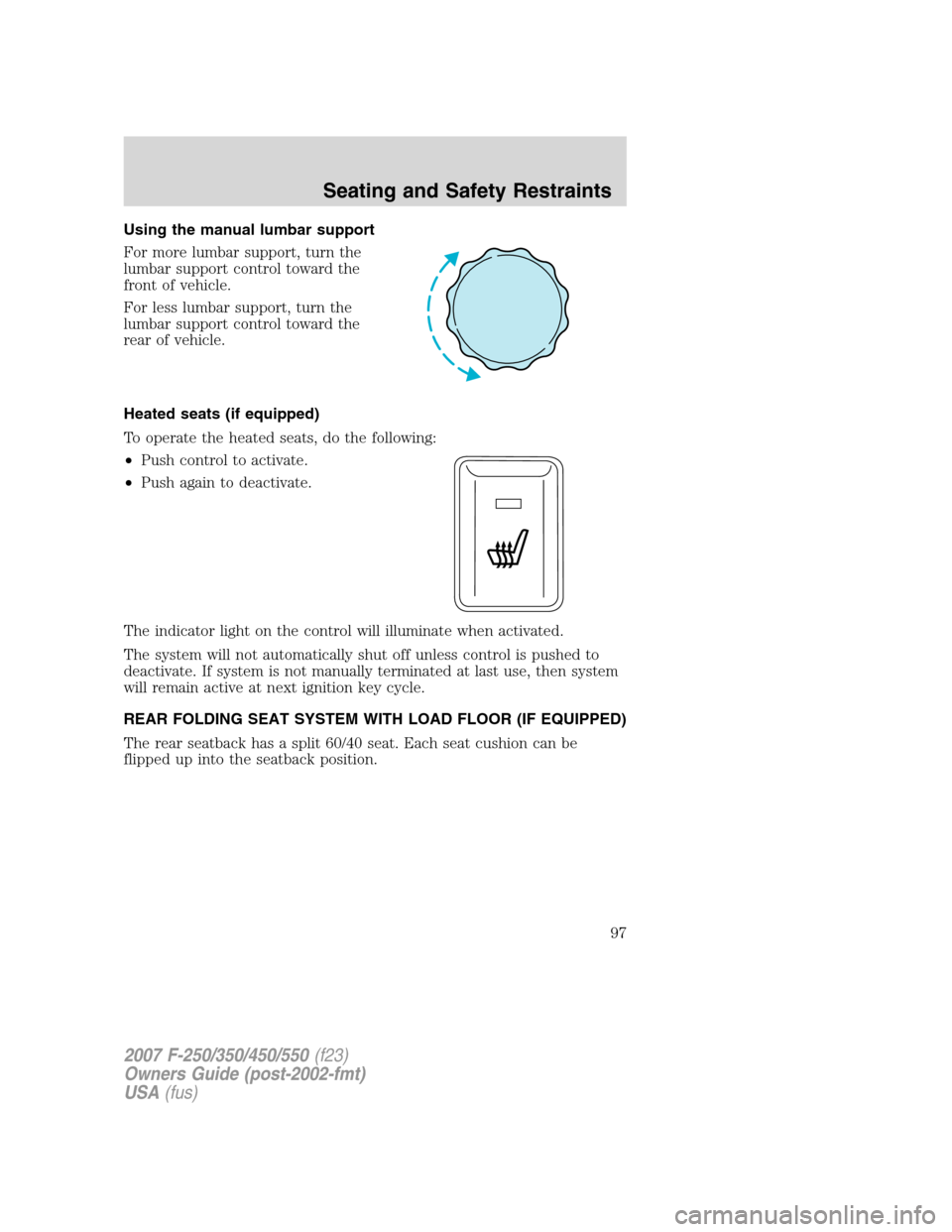FORD SUPER DUTY 2007 1.G Owners Manual Using the manual lumbar support
For more lumbar support, turn the
lumbar support control toward the
front of vehicle.
For less lumbar support, turn the
lumbar support control toward the
rear of vehicl