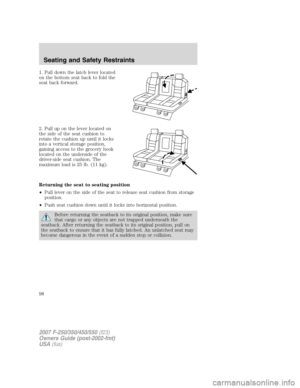 FORD SUPER DUTY 2007 1.G Owners Manual 1. Pull down the latch lever located
on the bottom seat back to fold the
seat back forward.
2. Pull up on the lever located on
the side of the seat cushion to
rotate the cushion up until it locks
into