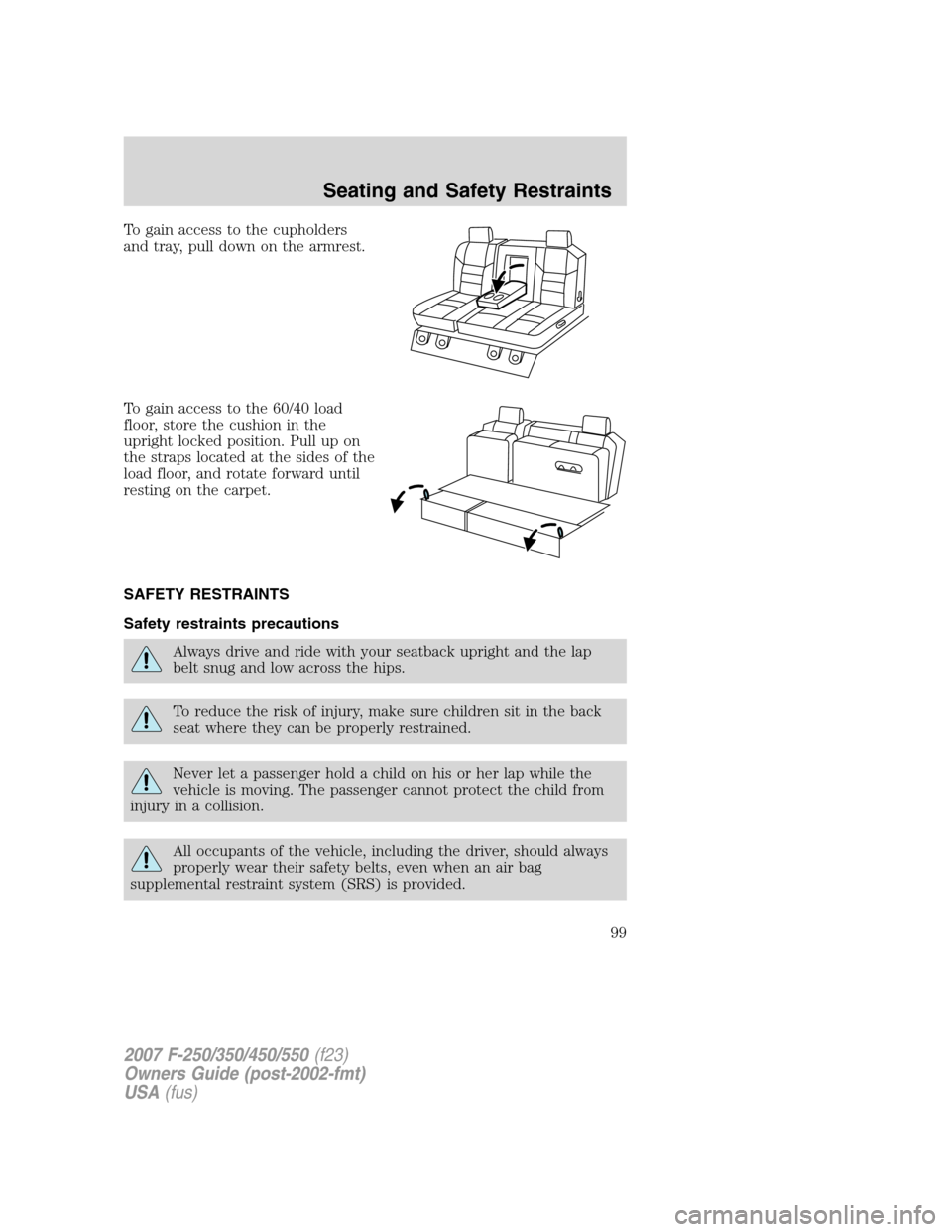 FORD SUPER DUTY 2007 1.G Owners Manual To gain access to the cupholders
and tray, pull down on the armrest.
To gain access to the 60/40 load
floor, store the cushion in the
upright locked position. Pull up on
the straps located at the side