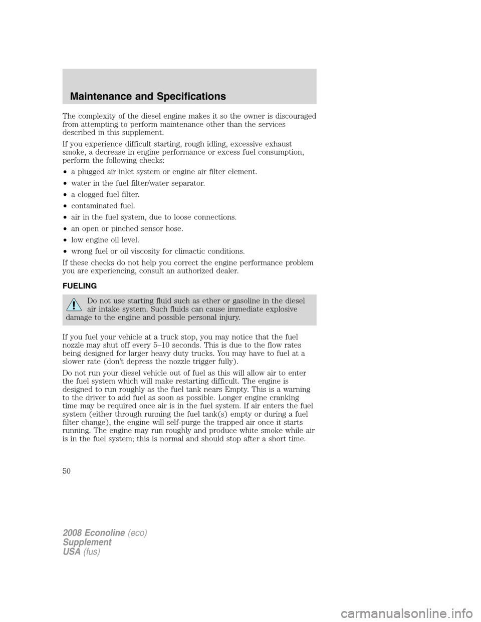 FORD SUPER DUTY 2008 2.G Diesel Supplement Manual The complexity of the diesel engine makes it so the owner is discouraged
from attempting to perform maintenance other than the services
described in this supplement.
If you experience difficult starti FORD SUPER DUTY 2008 2.G Diesel Supplement Manual The complexity of the diesel engine makes it so the owner is discouraged
from attempting to perform maintenance other than the services
described in this supplement.
If you experience difficult starti