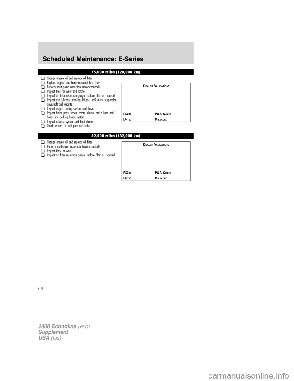 FORD SUPER DUTY 2008 2.G Diesel Supplement Manual 75,000 miles (120,000 km)
❑Change engine oil and replace oil filter❑Replace engine- and frame-mounted fuel filters❑Perform multi-point inspection (recommended)❑Inspect tires for wear and rotat
