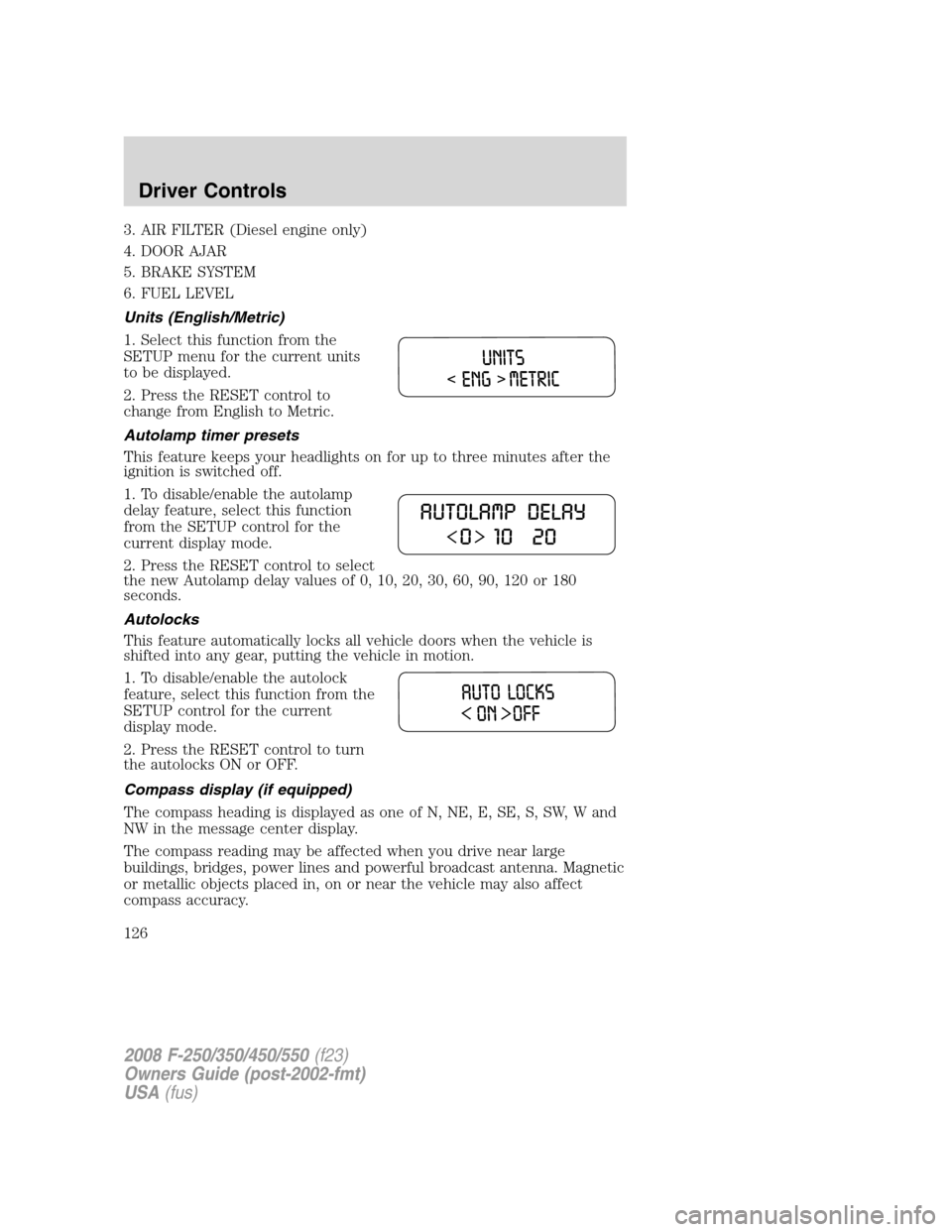 FORD SUPER DUTY 2008 2.G Owners Manual 3. AIR FILTER (Diesel engine only)
4. DOOR AJAR
5. BRAKE SYSTEM
6. FUEL LEVEL
Units (English/Metric)
1. Select this function from the
SETUP menu for the current units
to be displayed.
2. Press the RES