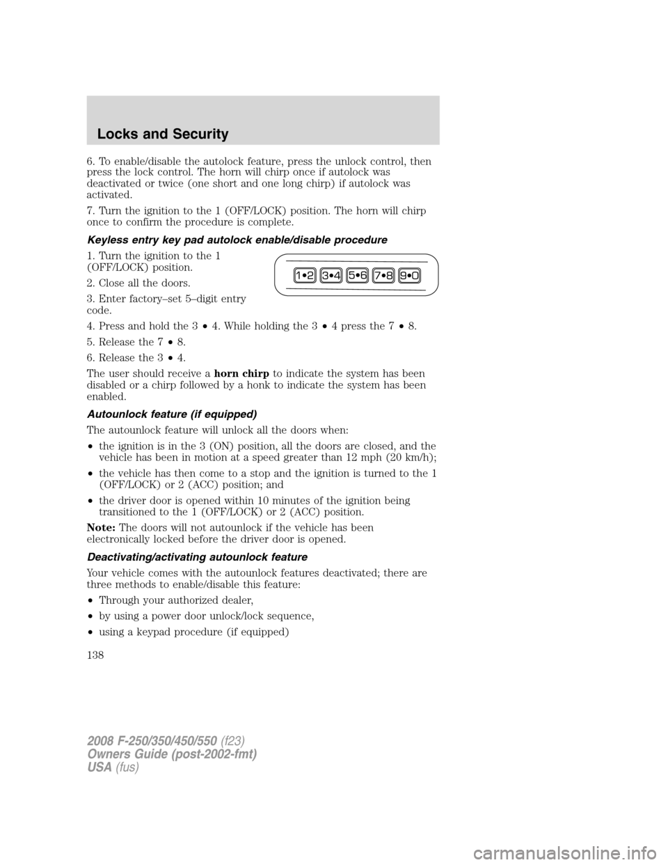 FORD SUPER DUTY 2008 2.G Owners Manual 6. To enable/disable the autolock feature, press the unlock control, then
press the lock control. The horn will chirp once if autolock was
deactivated or twice (one short and one long chirp) if autolo