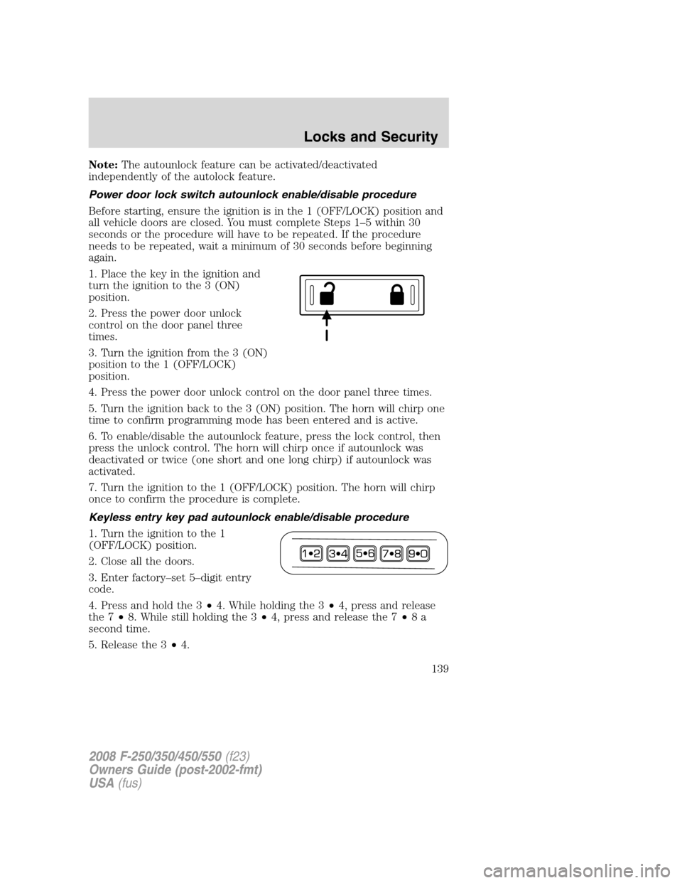 FORD SUPER DUTY 2008 2.G Owners Manual Note:The autounlock feature can be activated/deactivated
independently of the autolock feature.
Power door lock switch autounlock enable/disable procedure
Before starting, ensure the ignition is in th