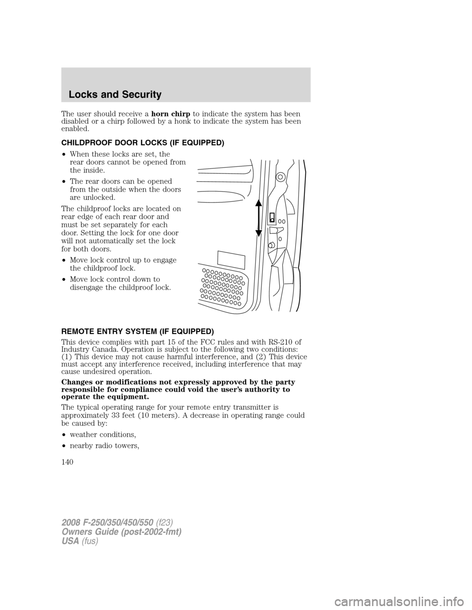 FORD SUPER DUTY 2008 2.G Owners Manual The user should receive ahorn chirpto indicate the system has been
disabled or a chirp followed by a honk to indicate the system has been
enabled.
CHILDPROOF DOOR LOCKS (IF EQUIPPED)
•When these loc
