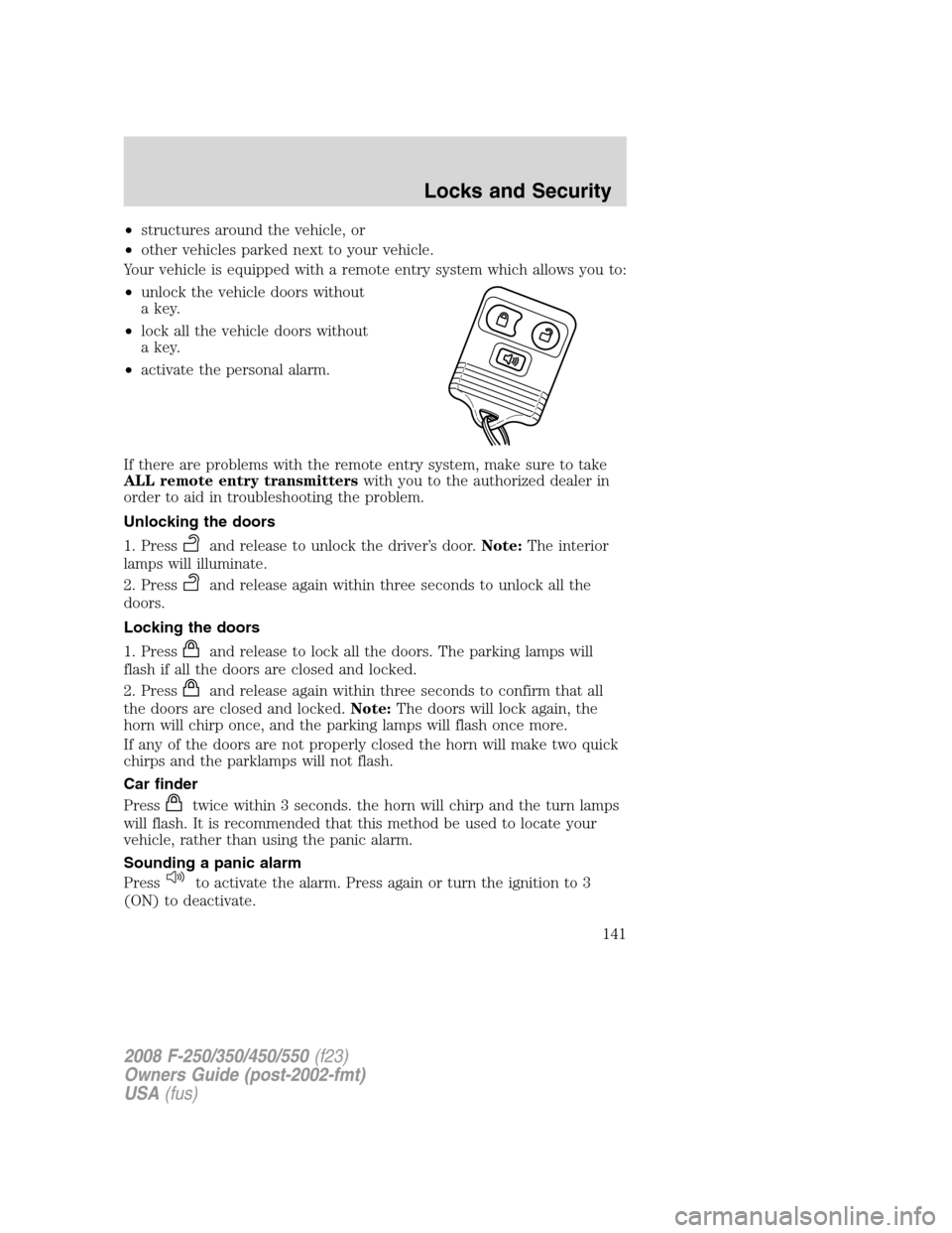 FORD SUPER DUTY 2008 2.G Owners Manual •structures around the vehicle, or
•other vehicles parked next to your vehicle.
Your vehicle is equipped with a remote entry system which allows you to:
•unlock the vehicle doors without
a key.
