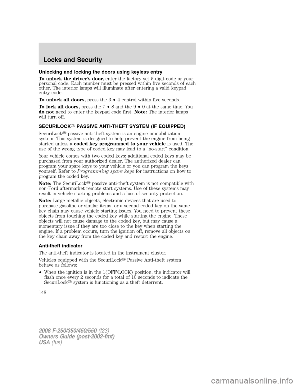 FORD SUPER DUTY 2008 2.G Owners Manual Unlocking and locking the doors using keyless entry
To unlock the driver’s door,enter the factory set 5-digit code or your
personal code. Each number must be pressed within five seconds of each
othe