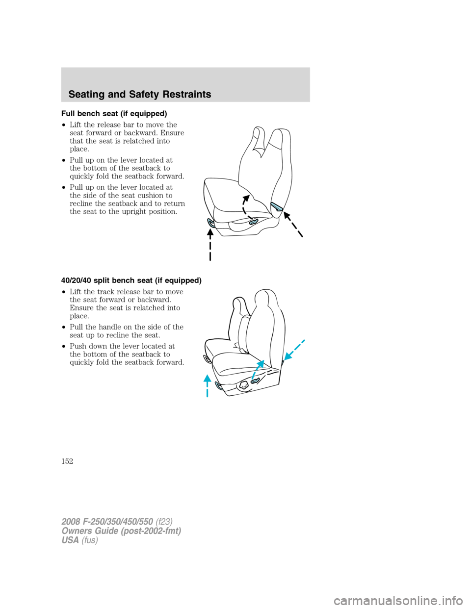 FORD SUPER DUTY 2008 2.G Owners Manual Full bench seat (if equipped)
•Lift the release bar to move the
seat forward or backward. Ensure
that the seat is relatched into
place.
•Pull up on the lever located at
the bottom of the seatback 