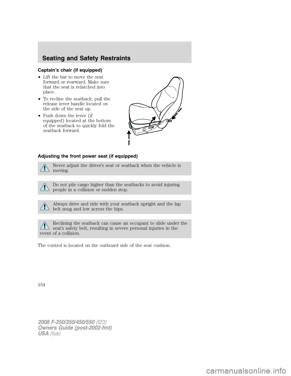FORD SUPER DUTY 2008 2.G Owners Manual Captain’s chair (if equipped)
•Lift the bar to move the seat
forward or rearward. Make sure
that the seat is relatched into
place.
•To recline the seatback, pull the
release lever handle located