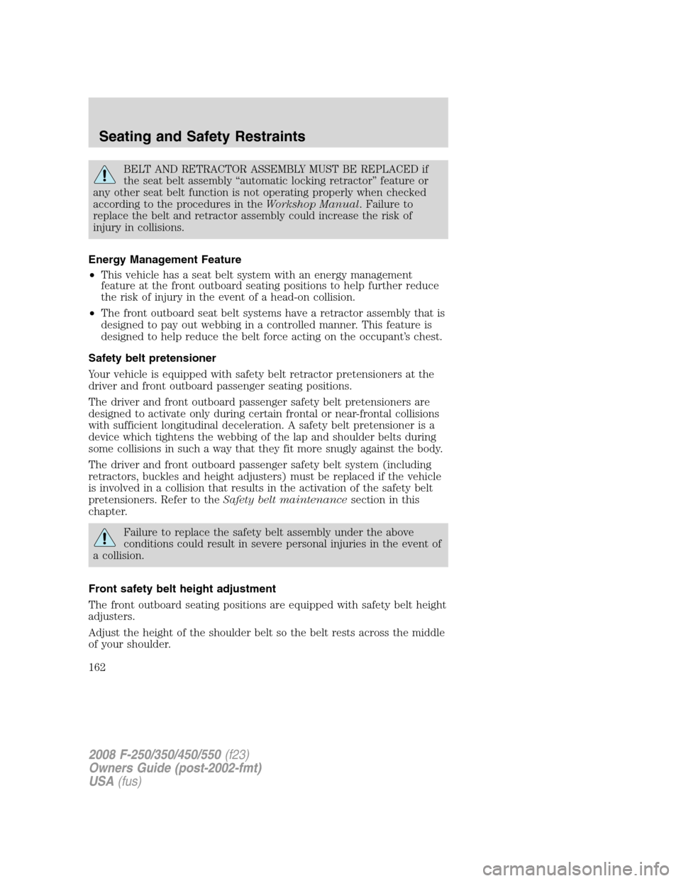 FORD SUPER DUTY 2008 2.G Owners Manual BELT AND RETRACTOR ASSEMBLY MUST BE REPLACED if
the seat belt assembly “automatic locking retractor” feature or
any other seat belt function is not operating properly when checked
according to the FORD SUPER DUTY 2008 2.G Owners Manual BELT AND RETRACTOR ASSEMBLY MUST BE REPLACED if
the seat belt assembly “automatic locking retractor” feature or
any other seat belt function is not operating properly when checked
according to the