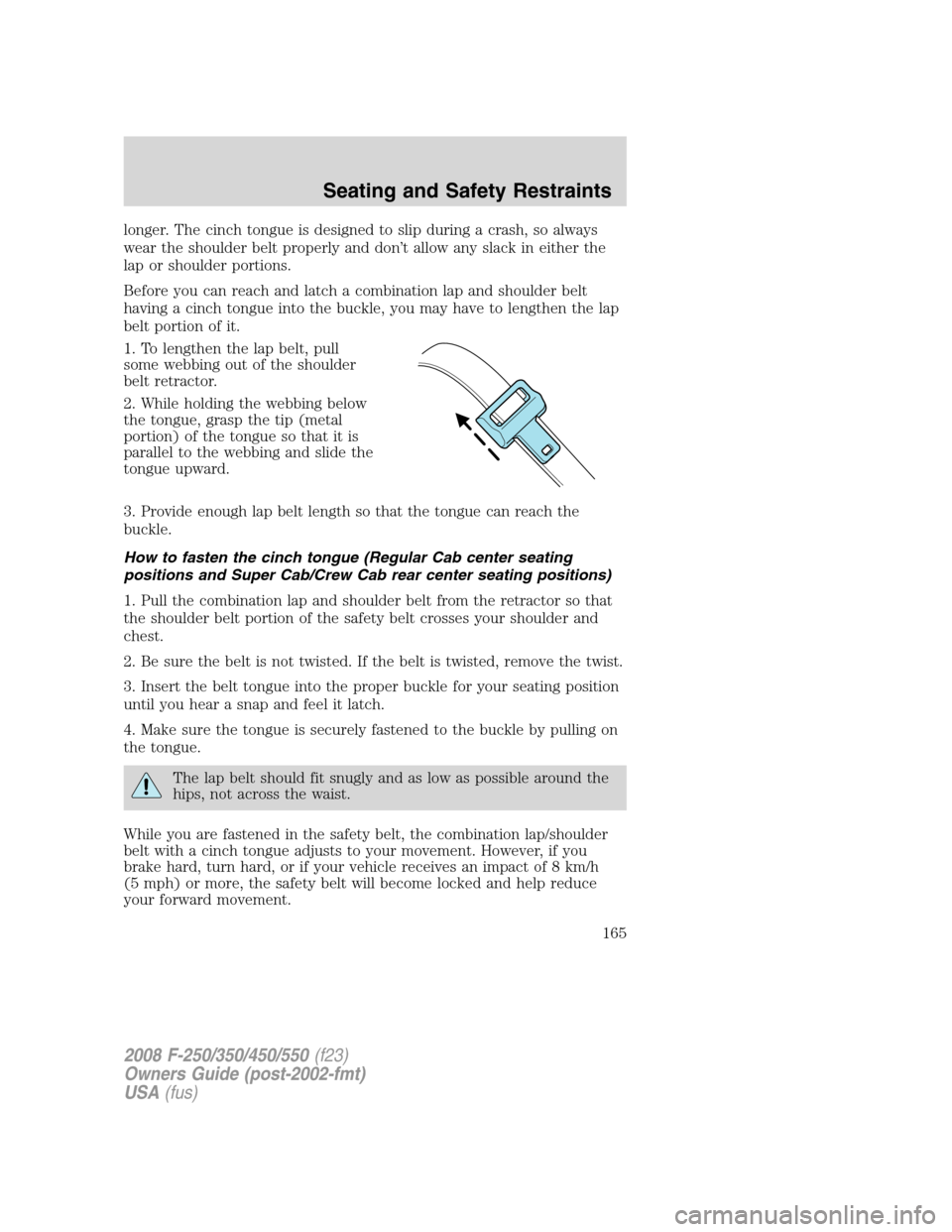 FORD SUPER DUTY 2008 2.G Owners Manual longer. The cinch tongue is designed to slip during a crash, so always
wear the shoulder belt properly and don’t allow any slack in either the
lap or shoulder portions.
Before you can reach and latc FORD SUPER DUTY 2008 2.G Owners Manual longer. The cinch tongue is designed to slip during a crash, so always
wear the shoulder belt properly and don’t allow any slack in either the
lap or shoulder portions.
Before you can reach and latc
