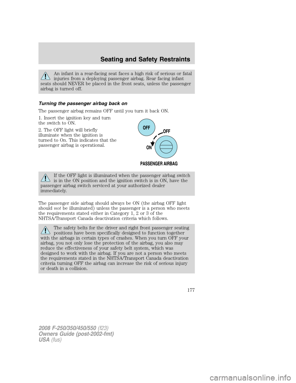 FORD SUPER DUTY 2008 2.G Owners Manual An infant in a rear-facing seat faces a high risk of serious or fatal
injuries from a deploying passenger airbag. Rear facing infant
seats should NEVER be placed in the front seats, unless the passeng