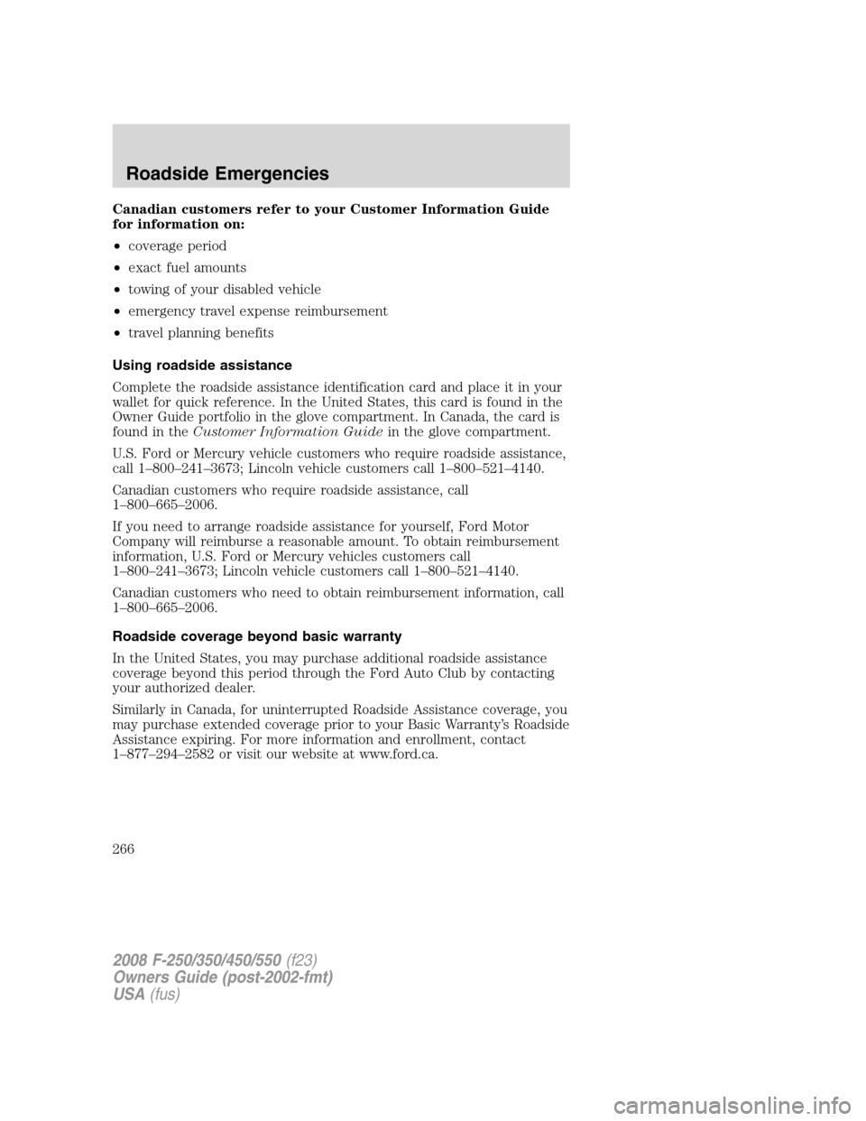 FORD SUPER DUTY 2008 2.G Owners Manual Canadian customers refer to your Customer Information Guide
for information on:
•coverage period
•exact fuel amounts
•towing of your disabled vehicle
•emergency travel expense reimbursement
