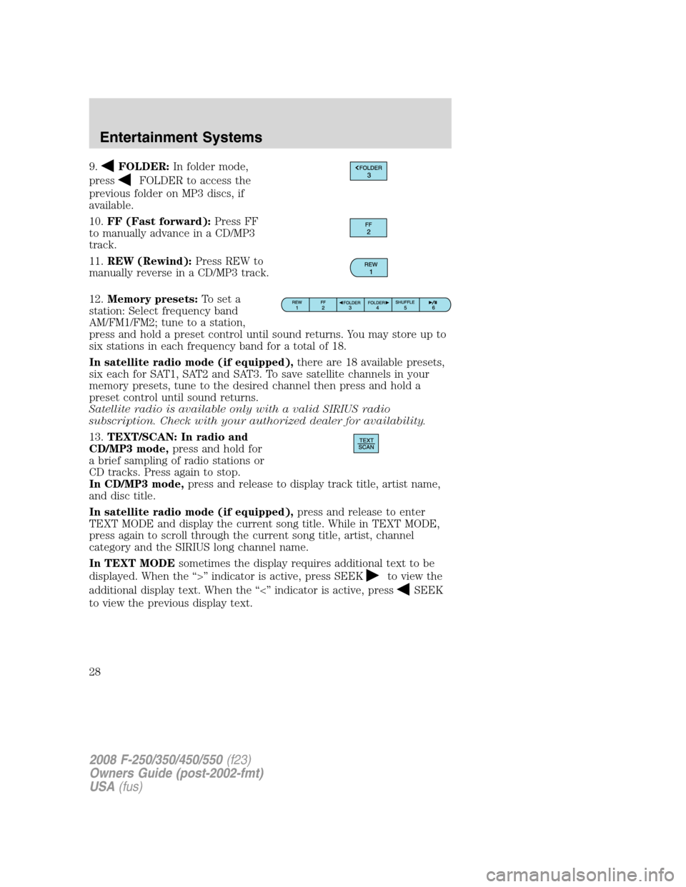 FORD SUPER DUTY 2008 2.G Owners Manual 9.FOLDER:In folder mode,
press
FOLDER to access the
previous folder on MP3 discs, if
available.
10.FF (Fast forward):Press FF
to manually advance in a CD/MP3
track.
11.REW (Rewind):Press REW to
manual FORD SUPER DUTY 2008 2.G Owners Manual 9.FOLDER:In folder mode,
press
FOLDER to access the
previous folder on MP3 discs, if
available.
10.FF (Fast forward):Press FF
to manually advance in a CD/MP3
track.
11.REW (Rewind):Press REW to
manual
