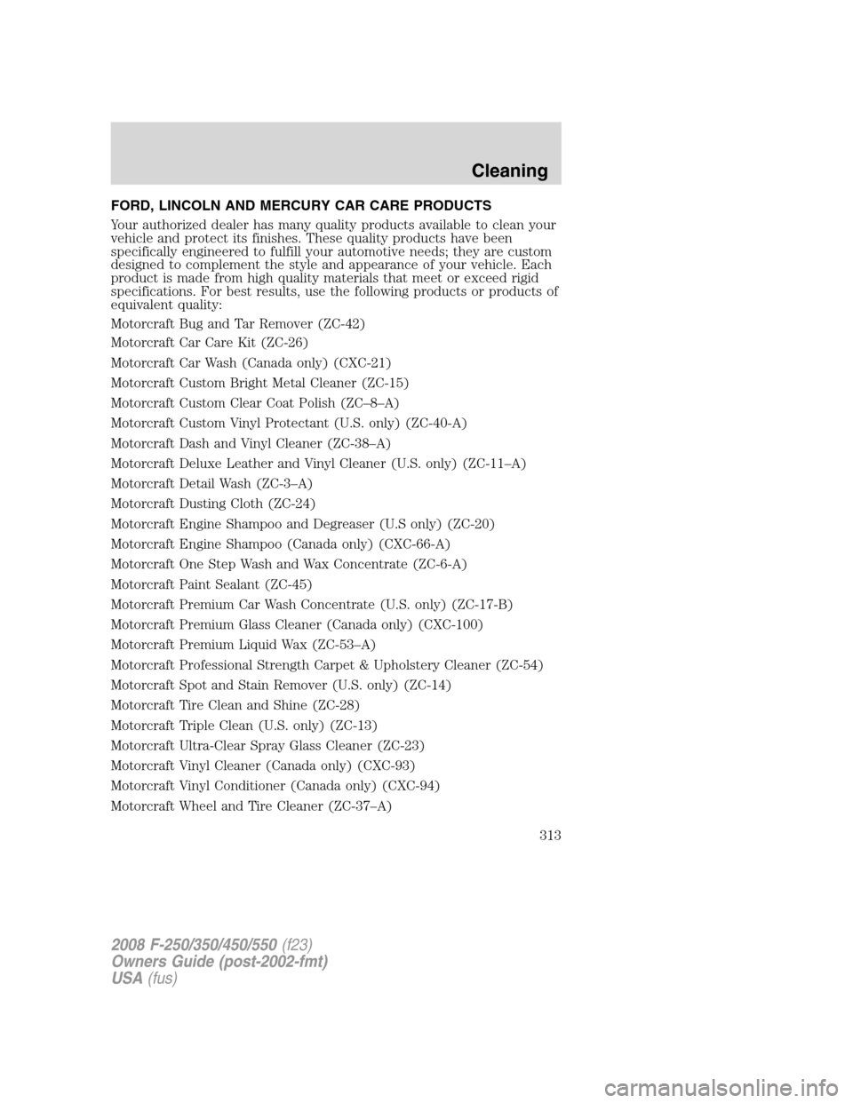 FORD SUPER DUTY 2008 2.G Owners Manual FORD, LINCOLN AND MERCURY CAR CARE PRODUCTS
Your authorized dealer has many quality products available to clean your
vehicle and protect its finishes. These quality products have been
specifically eng