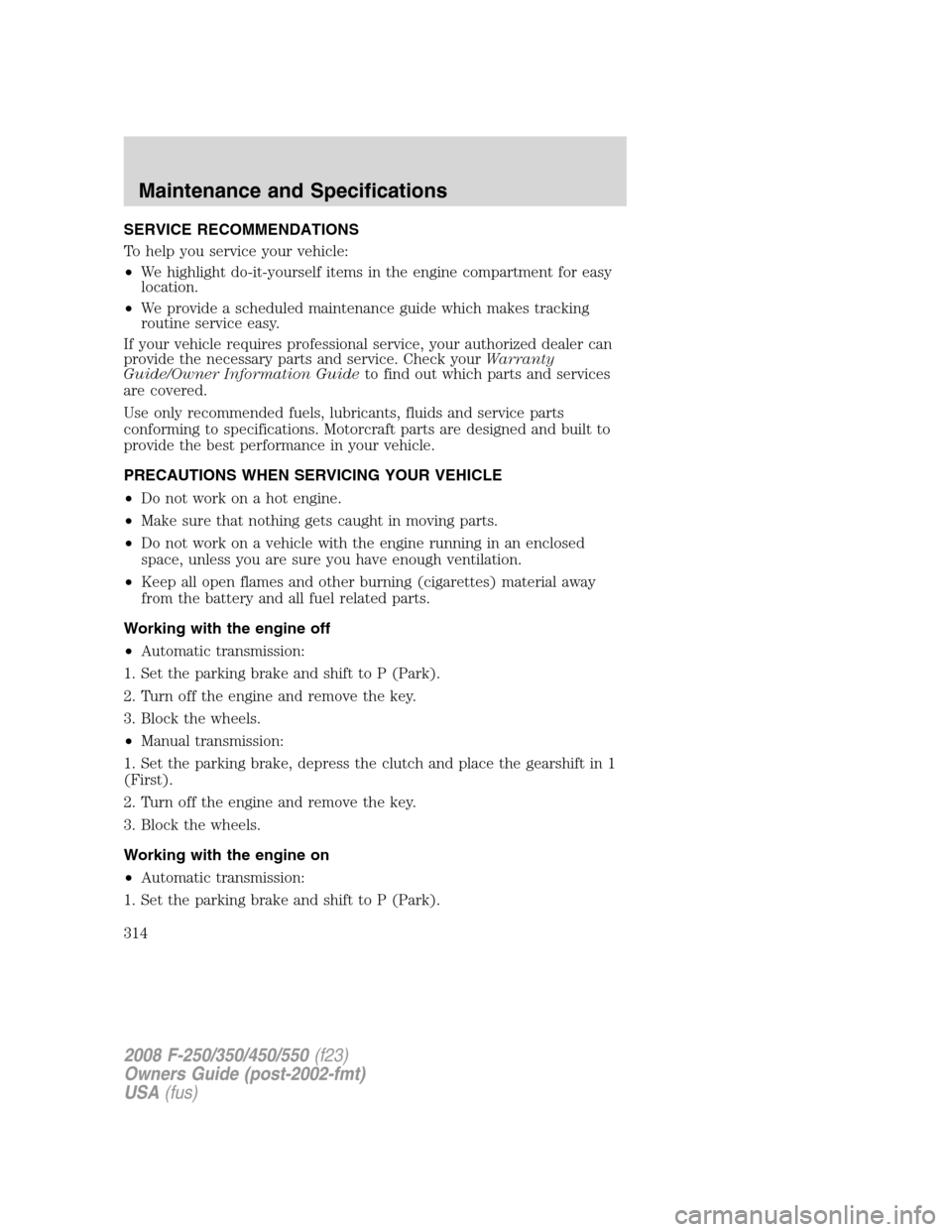 FORD SUPER DUTY 2008 2.G Owners Manual SERVICE RECOMMENDATIONS
To help you service your vehicle:
•We highlight do-it-yourself items in the engine compartment for easy
location.
•We provide a scheduled maintenance guide which makes trac
