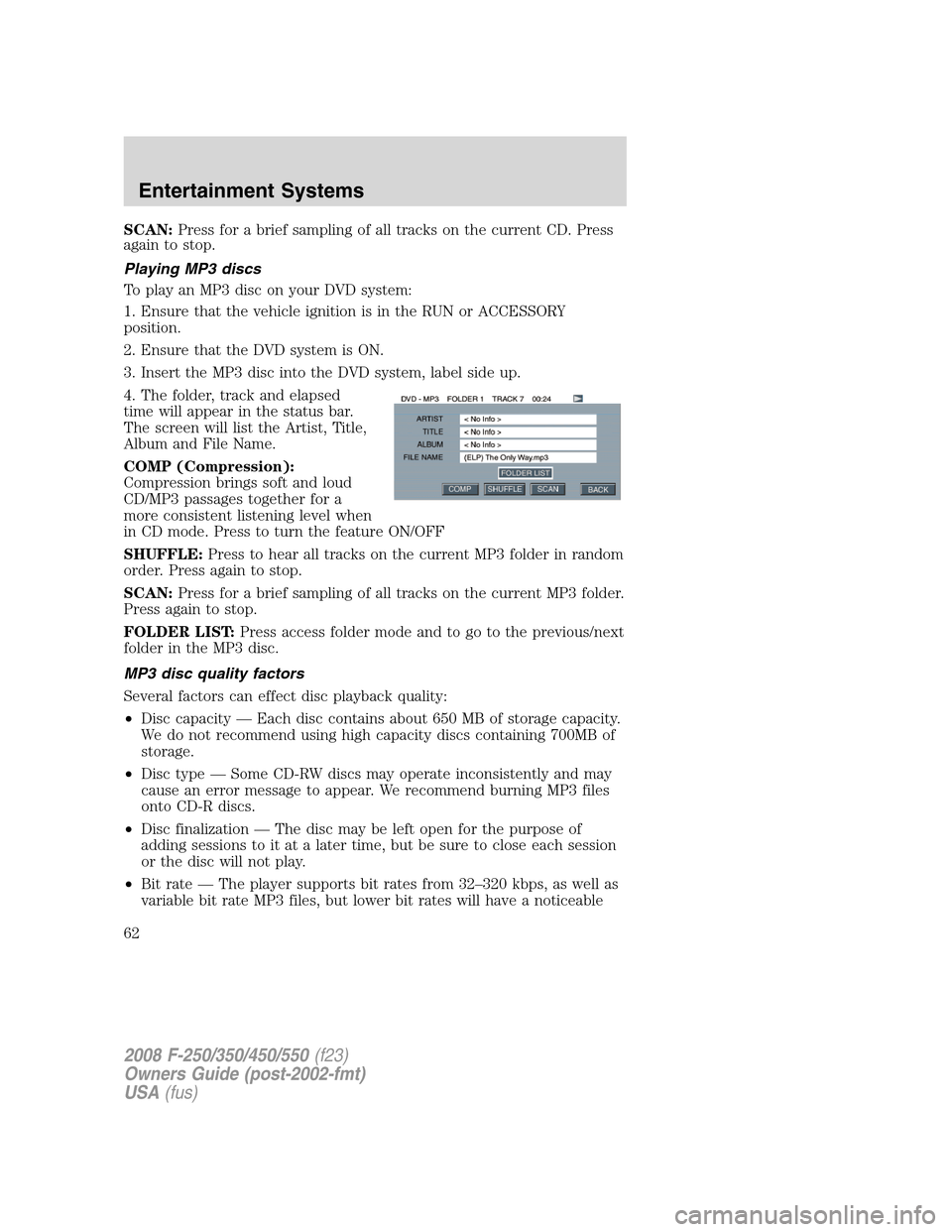 FORD SUPER DUTY 2008 2.G Owners Manual SCAN:Press for a brief sampling of all tracks on the current CD. Press
again to stop.
Playing MP3 discs
To play an MP3 disc on your DVD system:
1. Ensure that the vehicle ignition is in the RUN or ACC FORD SUPER DUTY 2008 2.G Owners Manual SCAN:Press for a brief sampling of all tracks on the current CD. Press
again to stop.
Playing MP3 discs
To play an MP3 disc on your DVD system:
1. Ensure that the vehicle ignition is in the RUN or ACC
