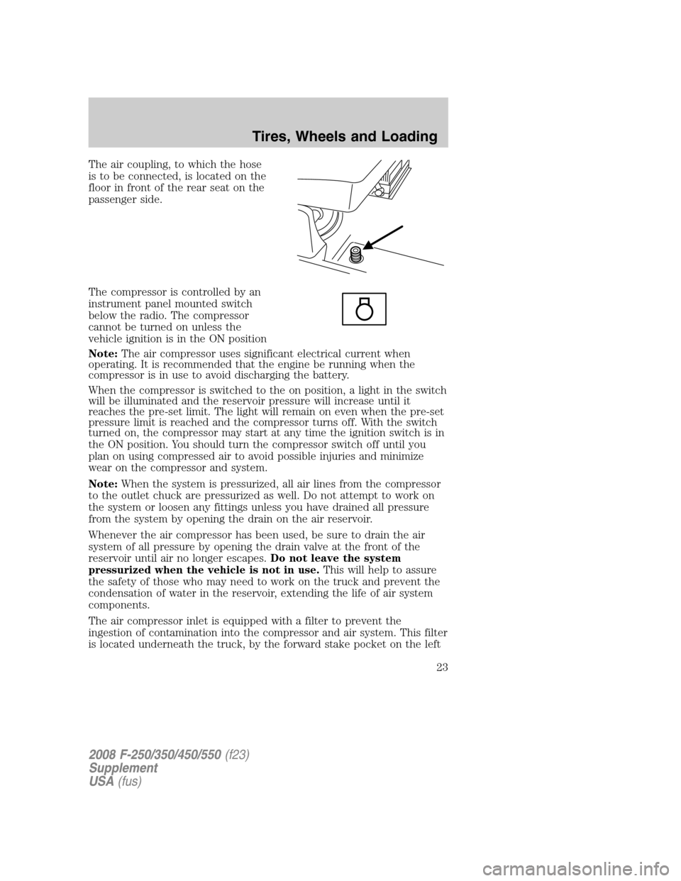 FORD SUPER DUTY 2008 2.G Special Off-Road Package Supplement Manual The air coupling, to which the hose
is to be connected, is located on the
floor in front of the rear seat on the
passenger side.
The compressor is controlled by an
instrument panel mounted switch
belo