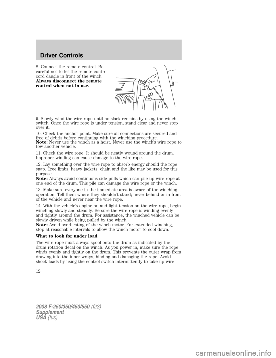 FORD SUPER DUTY 2008 2.G Special Service Package Supplement Manual 8. Connect the remote control. Be
careful not to let the remote control
cord dangle in front of the winch.
Always disconnect the remote
control when not in use.
9. Slowly wind the wire rope until no s