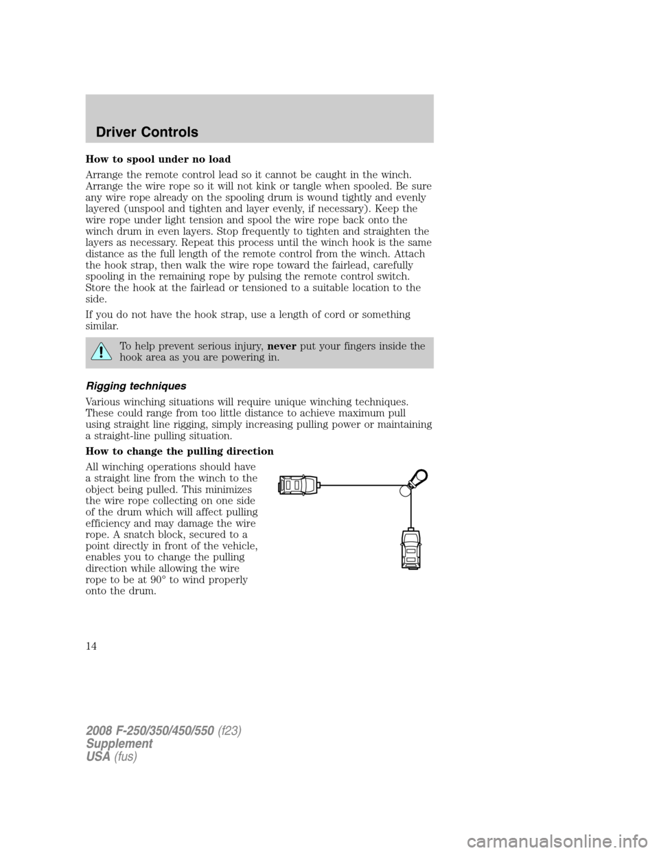 FORD SUPER DUTY 2008 2.G Special Service Package Supplement Manual How to spool under no load
Arrange the remote control lead so it cannot be caught in the winch.
Arrange the wire rope so it will not kink or tangle when spooled. Be sure
any wire rope already on the s