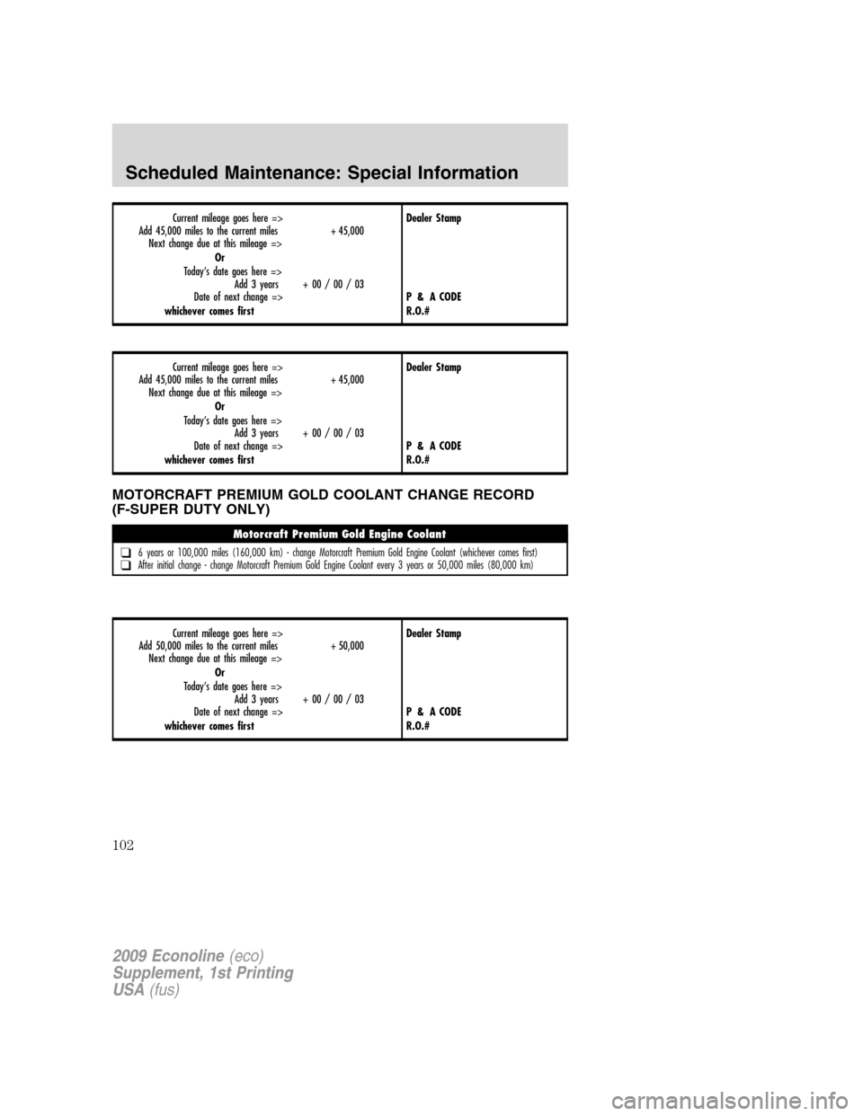 FORD SUPER DUTY 2009 2.G Diesel Supplement Manual Current mileage goes here =>
Add 45,000 miles to the current miles + 45,000
Next change due at this mileage =>
Or
Today’s date goes here =>
Add3years +00/00/03
Date of next change =>
whichever comes FORD SUPER DUTY 2009 2.G Diesel Supplement Manual Current mileage goes here =>
Add 45,000 miles to the current miles + 45,000
Next change due at this mileage =>
Or
Today’s date goes here =>
Add3years +00/00/03
Date of next change =>
whichever comes
