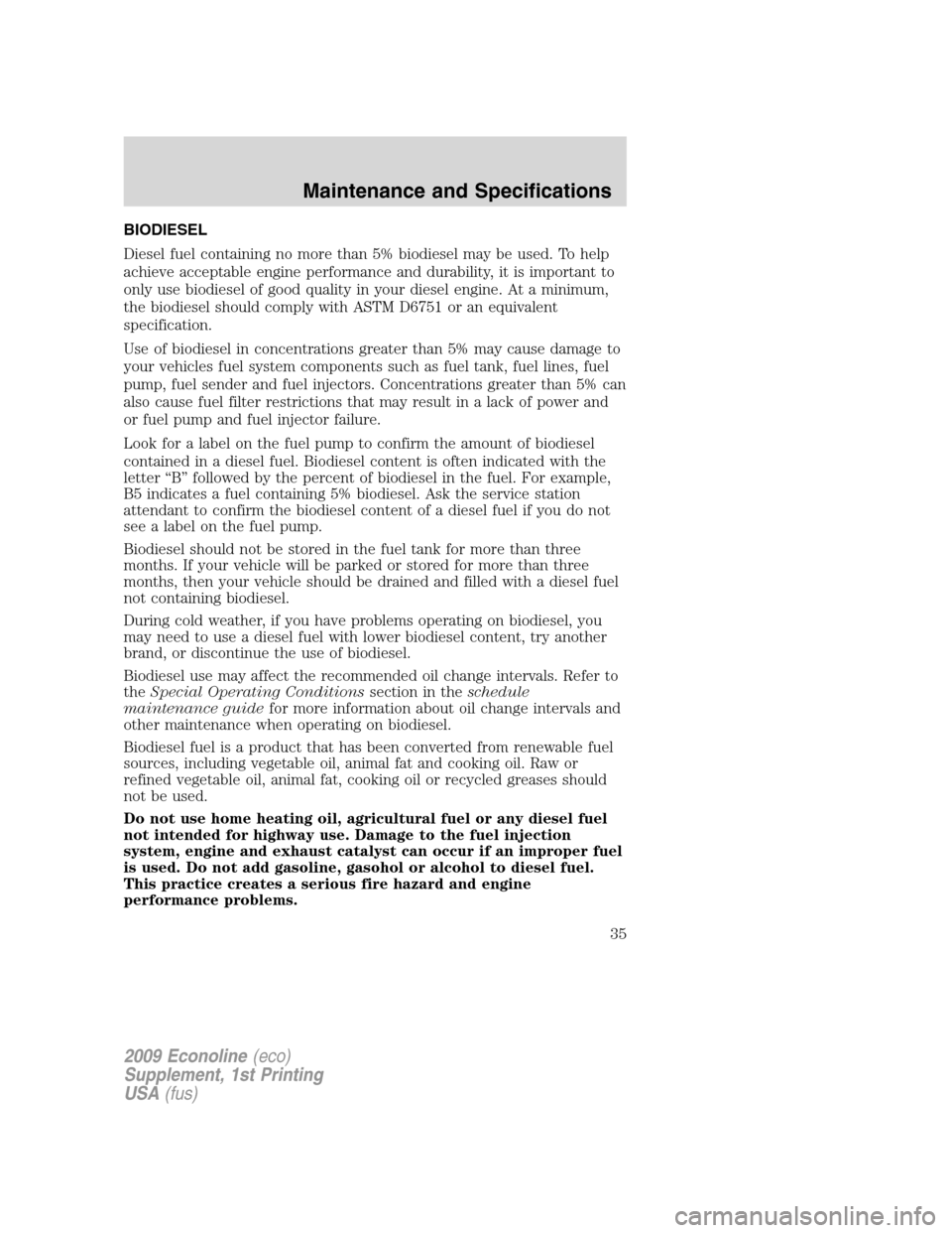 FORD SUPER DUTY 2009 2.G Diesel Supplement Manual BIODIESEL
Diesel fuel containing no more than 5% biodiesel may be used. To help
achieve acceptable engine performance and durability, it is important to
only use biodiesel of good quality in your dies