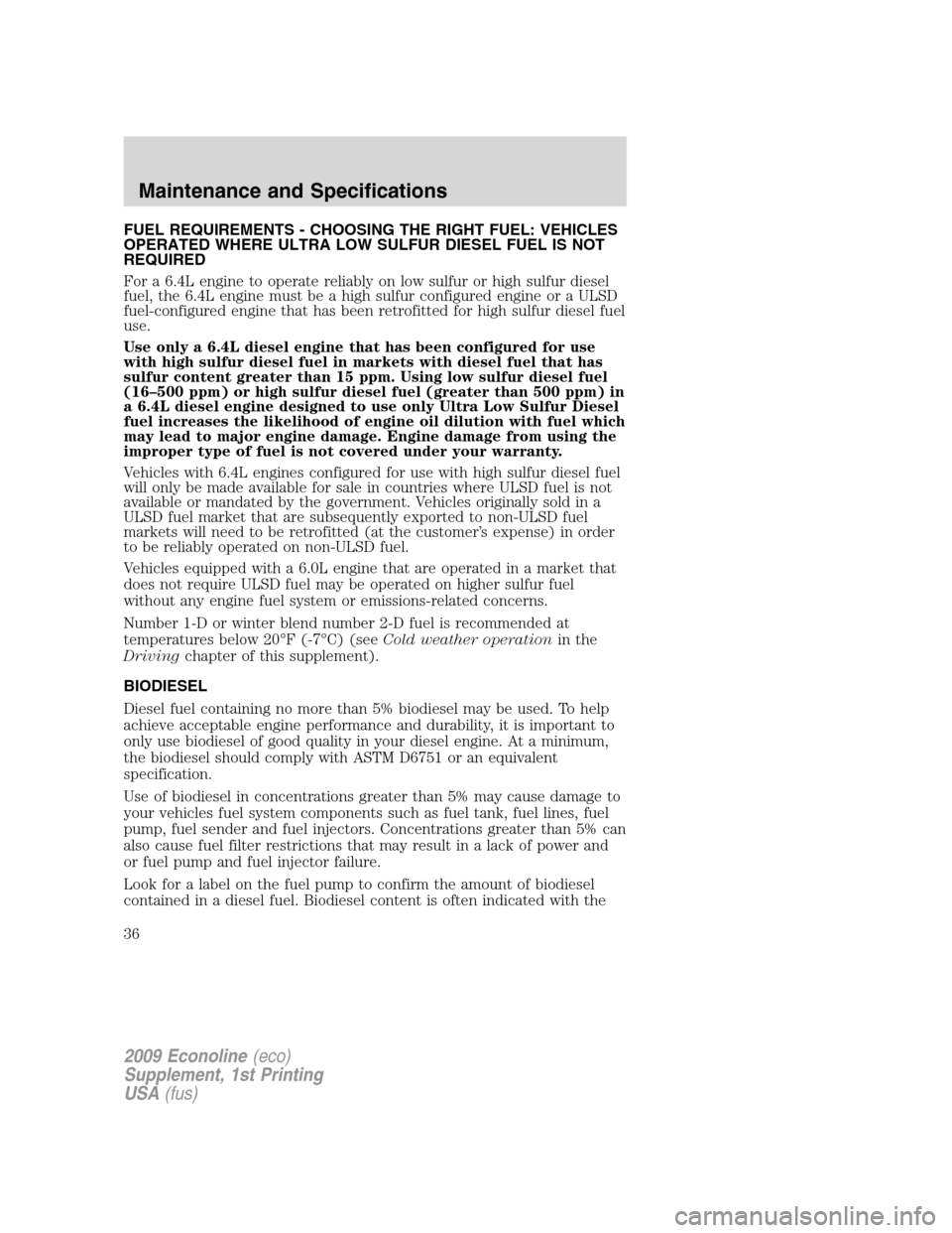 FORD SUPER DUTY 2009 2.G Diesel Supplement Manual FUEL REQUIREMENTS - CHOOSING THE RIGHT FUEL: VEHICLES
OPERATED WHERE ULTRA LOW SULFUR DIESEL FUEL IS NOT
REQUIRED
For a 6.4L engine to operate reliably on low sulfur or high sulfur diesel
fuel, the 6.