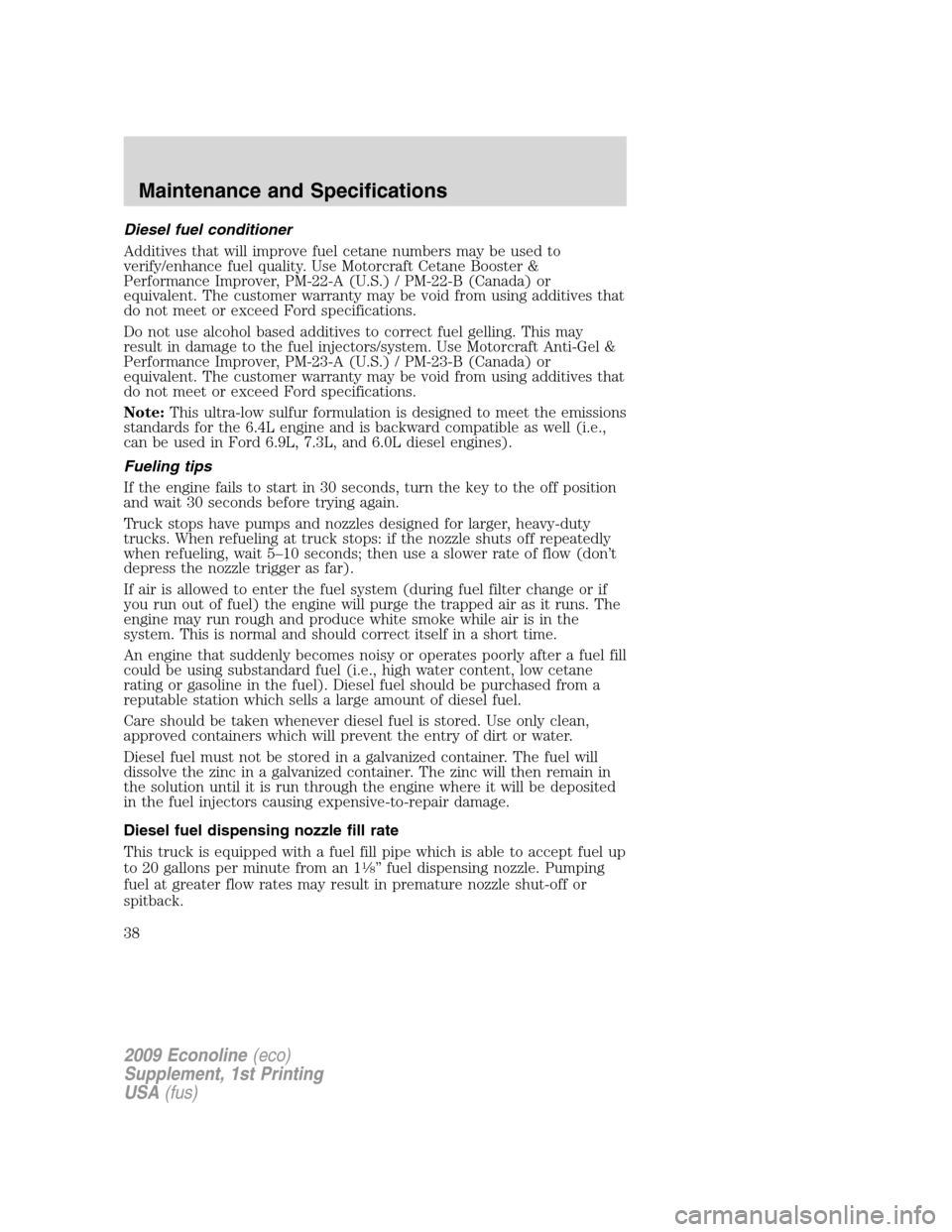 FORD SUPER DUTY 2009 2.G Diesel Supplement Manual Diesel fuel conditioner
Additives that will improve fuel cetane numbers may be used to
verify/enhance fuel quality. Use Motorcraft Cetane Booster &
Performance Improver, PM-22-A (U.S.) / PM-22-B (Cana