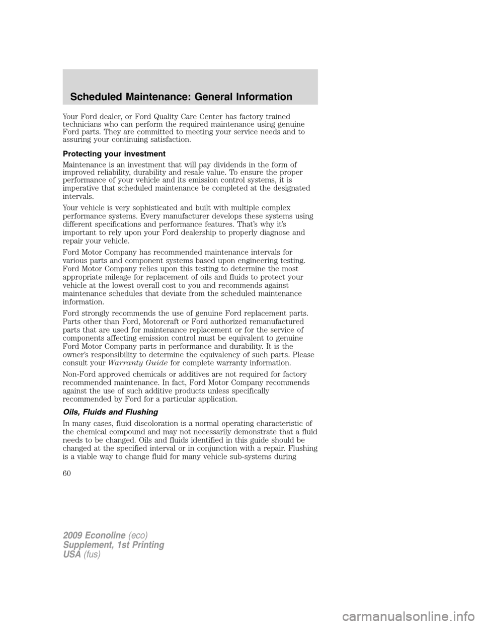 FORD SUPER DUTY 2009 2.G Diesel Supplement Manual Your Ford dealer, or Ford Quality Care Center has factory trained
technicians who can perform the required maintenance using genuine
Ford parts. They are committed to meeting your service needs and to