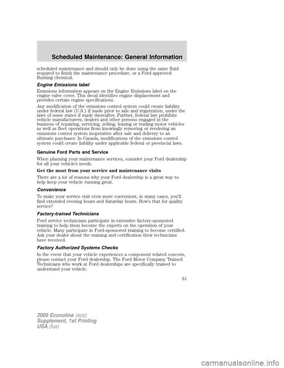 FORD SUPER DUTY 2009 2.G Diesel Supplement Manual scheduled maintenance and should only be done using the same fluid
required to finish the maintenance procedure, or a Ford approved
flushing chemical.
Engine Emissions label
Emissions information appe