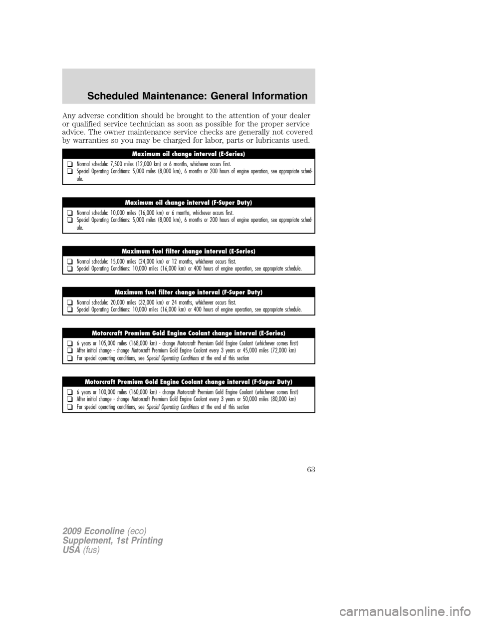 FORD SUPER DUTY 2009 2.G Diesel Supplement Manual Any adverse condition should be brought to the attention of your dealer
or qualified service technician as soon as possible for the proper service
advice. The owner maintenance service checks are gene