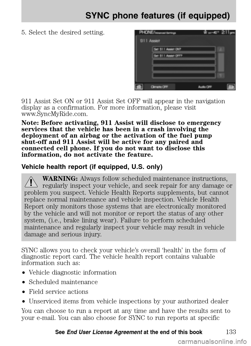 FORD SUPER DUTY 2009 2.G Navigation System Manual 5. Select the desired setting.
911 Assist Set ON or 911 Assist Set OFF will appear in the navigation
display as a confirmation. For more information, please visit
www.SyncMyRide.com.
Note: Before a FORD SUPER DUTY 2009 2.G Navigation System Manual 5. Select the desired setting.
911 Assist Set ON or 911 Assist Set OFF will appear in the navigation
display as a confirmation. For more information, please visit
www.SyncMyRide.com.
Note: Before a