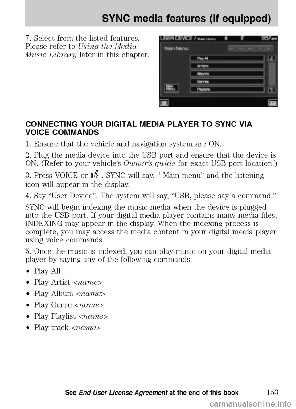 FORD SUPER DUTY 2009 2.G Navigation System Manual 7. Select from the listed features.
Please refer to Using the Media
Music Library later in this chapter.
CONNECTING YOUR DIGITAL MEDIA PLAYER TO SYNC VIA
VOICE COMMANDS
1. Ensure that the vehicl FORD SUPER DUTY 2009 2.G Navigation System Manual 7. Select from the listed features.
Please refer to Using the Media
Music Library later in this chapter.
CONNECTING YOUR DIGITAL MEDIA PLAYER TO SYNC VIA
VOICE COMMANDS
1. Ensure that the vehicl