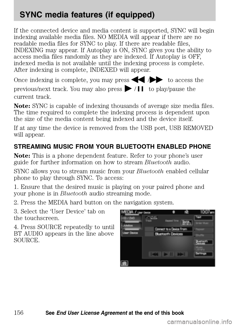 FORD SUPER DUTY 2009 2.G Navigation System Manual If the connected device and media content is supported, SYNC will begin
indexing available media files. NO MEDIA will appear if there are no
readable media files for SYNC to play. If there are readab FORD SUPER DUTY 2009 2.G Navigation System Manual If the connected device and media content is supported, SYNC will begin
indexing available media files. NO MEDIA will appear if there are no
readable media files for SYNC to play. If there are readab