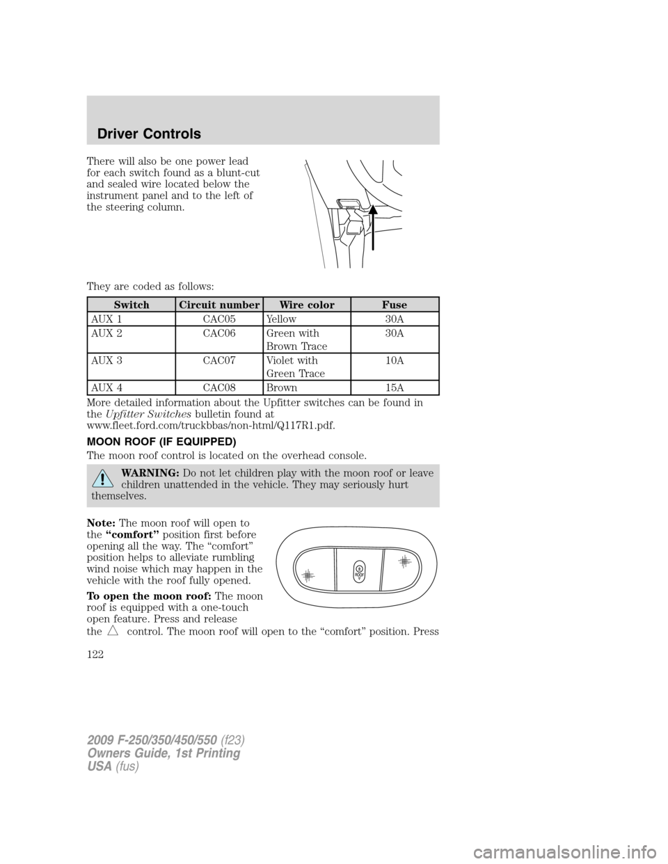 FORD SUPER DUTY 2009 2.G Owners Manual There will also be one power lead
for each switch found as a blunt-cut
and sealed wire located below the
instrument panel and to the left of
the steering column.
They are coded as follows:
Switch Circ FORD SUPER DUTY 2009 2.G Owners Manual There will also be one power lead
for each switch found as a blunt-cut
and sealed wire located below the
instrument panel and to the left of
the steering column.
They are coded as follows:
Switch Circ