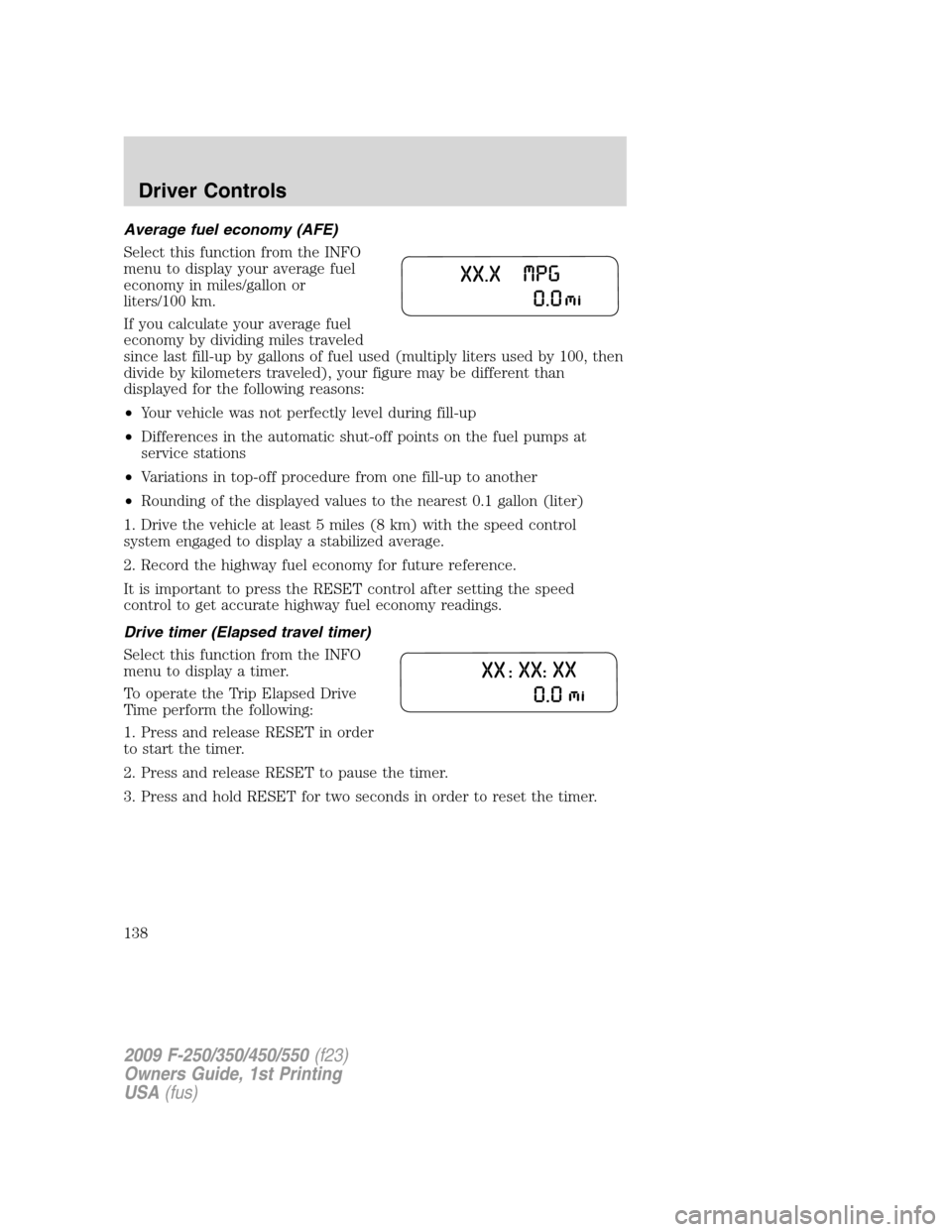 FORD SUPER DUTY 2009 2.G Owners Manual Average fuel economy (AFE)
Select this function from the INFO
menu to display your average fuel
economy in miles/gallon or
liters/100 km.
If you calculate your average fuel
economy by dividing miles t