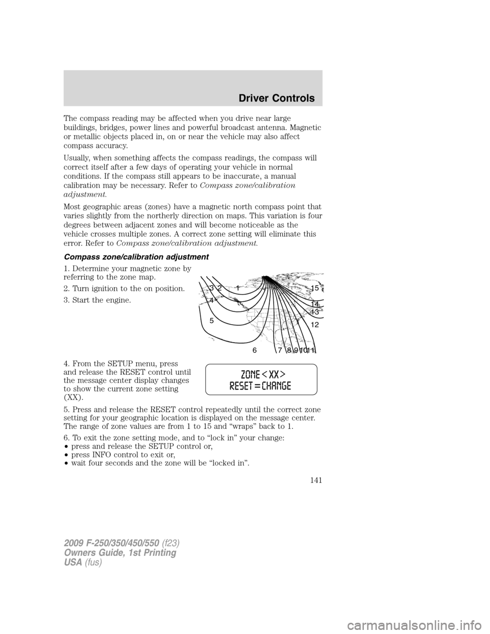 FORD SUPER DUTY 2009 2.G Owners Manual The compass reading may be affected when you drive near large
buildings, bridges, power lines and powerful broadcast antenna. Magnetic
or metallic objects placed in, on or near the vehicle may also af