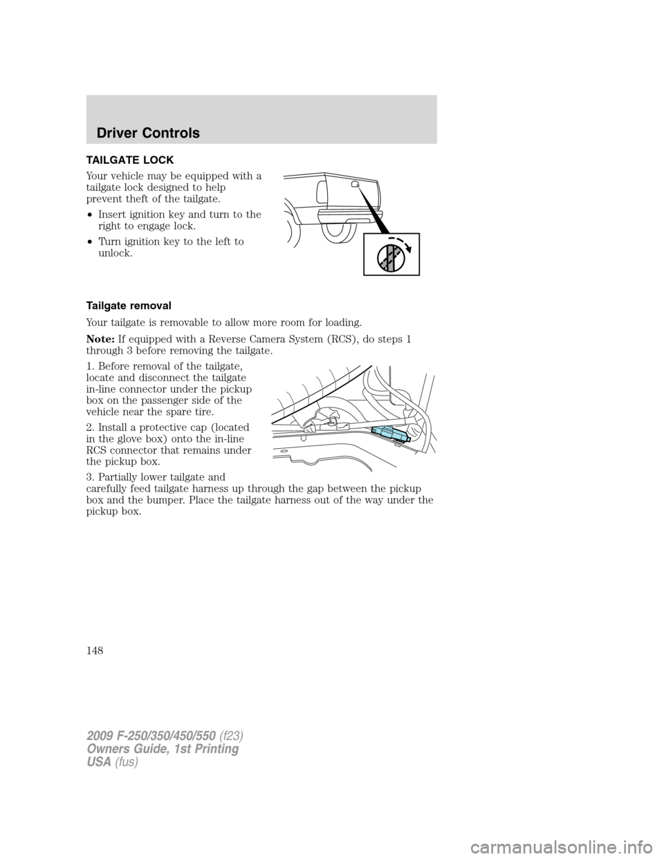 FORD SUPER DUTY 2009 2.G Owners Manual TAILGATE LOCK
Your vehicle may be equipped with a
tailgate lock designed to help
prevent theft of the tailgate.
•Insert ignition key and turn to the
right to engage lock.
•Turn ignition key to the