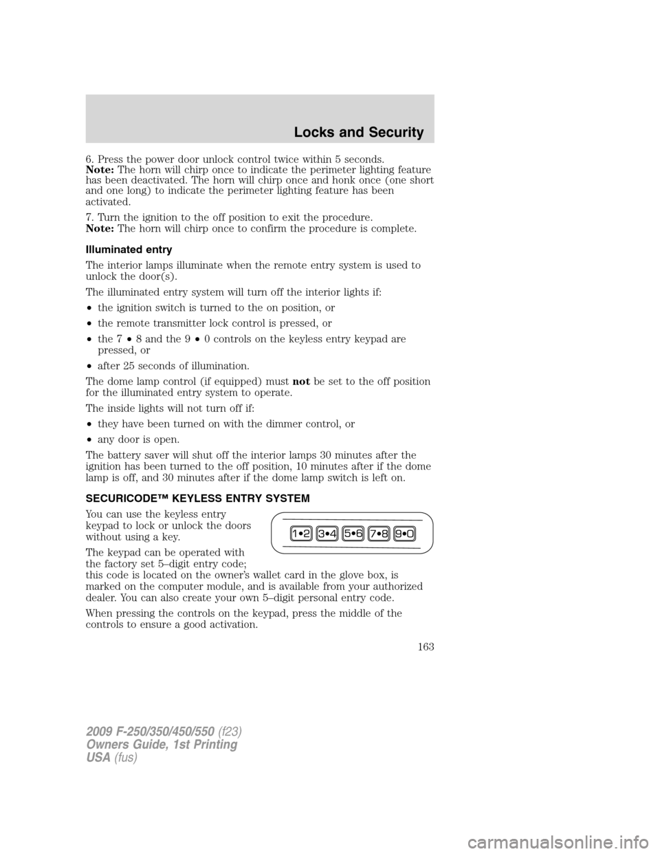 FORD SUPER DUTY 2009 2.G Owners Manual 6. Press the power door unlock control twice within 5 seconds.
Note:The horn will chirp once to indicate the perimeter lighting feature
has been deactivated. The horn will chirp once and honk once (on