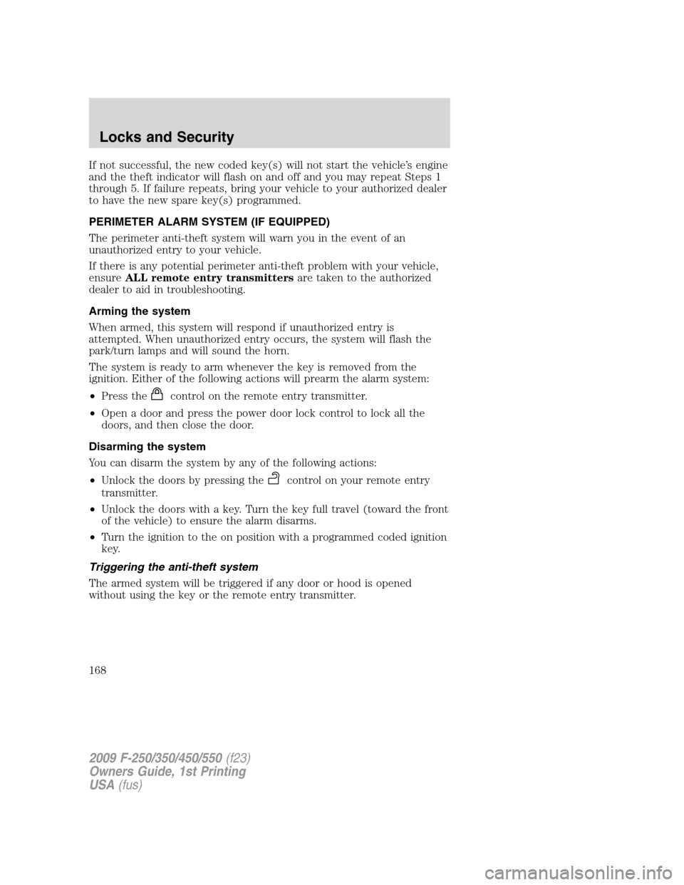 FORD SUPER DUTY 2009 2.G Owners Manual If not successful, the new coded key(s) will not start the vehicle’s engine
and the theft indicator will flash on and off and you may repeat Steps 1
through 5. If failure repeats, bring your vehicle