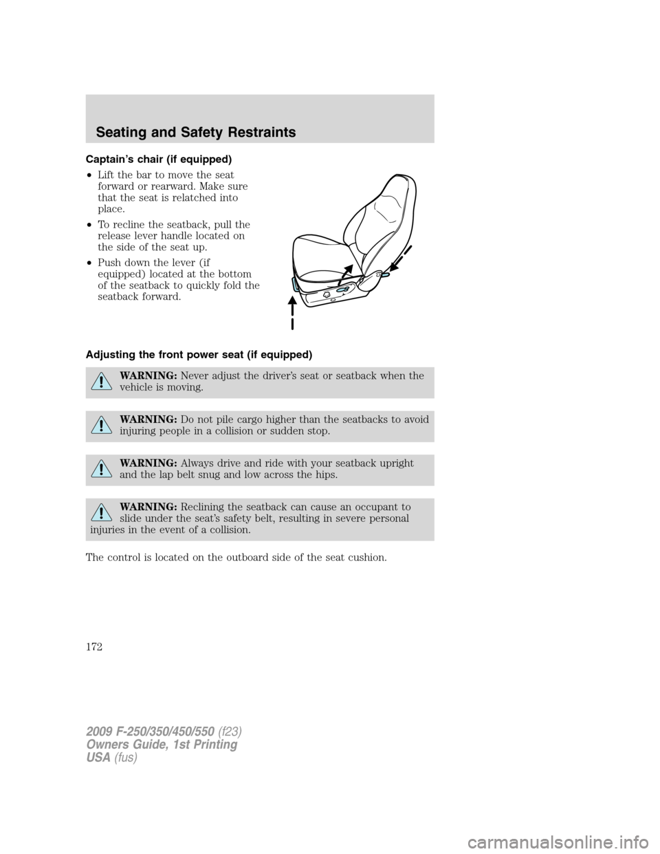 FORD SUPER DUTY 2009 2.G Owners Manual Captain’s chair (if equipped)
•Lift the bar to move the seat
forward or rearward. Make sure
that the seat is relatched into
place.
•To recline the seatback, pull the
release lever handle located