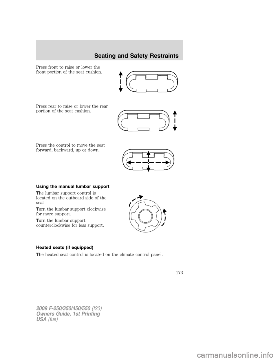 FORD SUPER DUTY 2009 2.G Owners Manual Press front to raise or lower the
front portion of the seat cushion.
Press rear to raise or lower the rear
portion of the seat cushion.
Press the control to move the seat
forward, backward, up or down