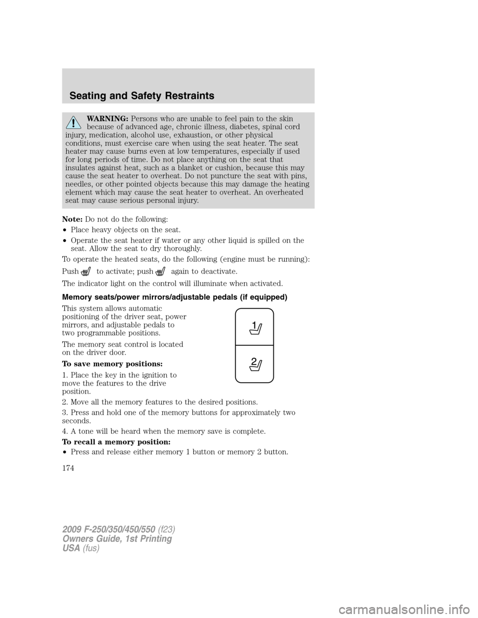 FORD SUPER DUTY 2009 2.G Owners Manual WARNING:Persons who are unable to feel pain to the skin
because of advanced age, chronic illness, diabetes, spinal cord
injury, medication, alcohol use, exhaustion, or other physical
conditions, must 