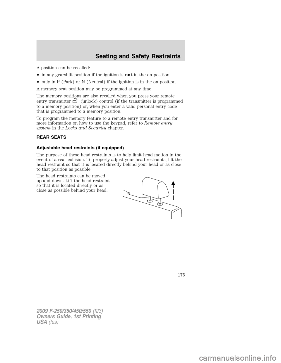 FORD SUPER DUTY 2009 2.G Owners Manual A position can be recalled:
•in any gearshift position if the ignition isnotin the on position.
•only in P (Park) or N (Neutral) if the ignition is in the on position.
A memory seat position may b